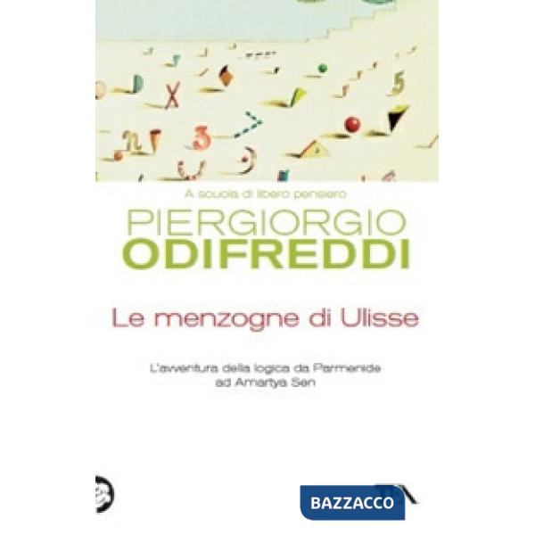 Menzogne di Ulisse. L'avventura della logica da Parmenide ad Amartya Sen (Le)