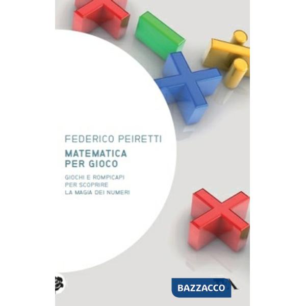 Matematica per gioco. Oltre duecento giochi e rompicapi per scoprire la magia dei numeri