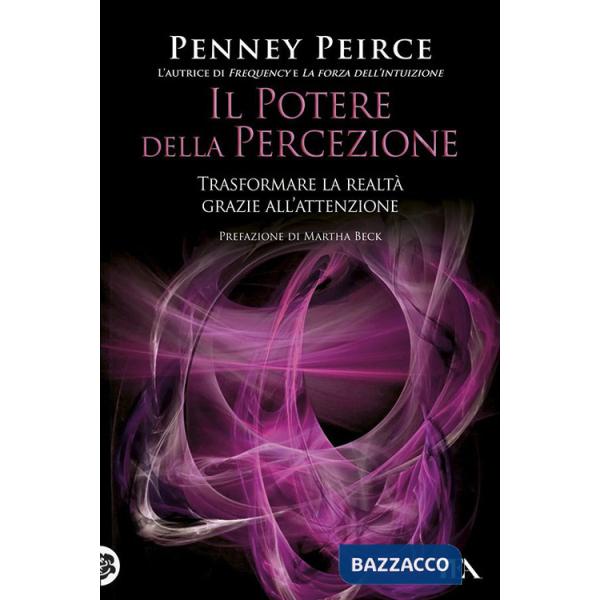 Potere della percezione. Trasformare la realtà grazie all'attenzione (Il)