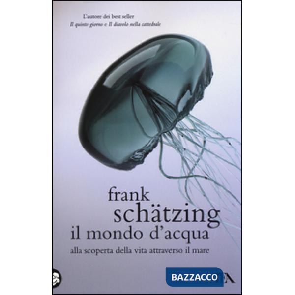 Mondo d'acqua. Alla scoperta della vita attraverso il mare (Il)