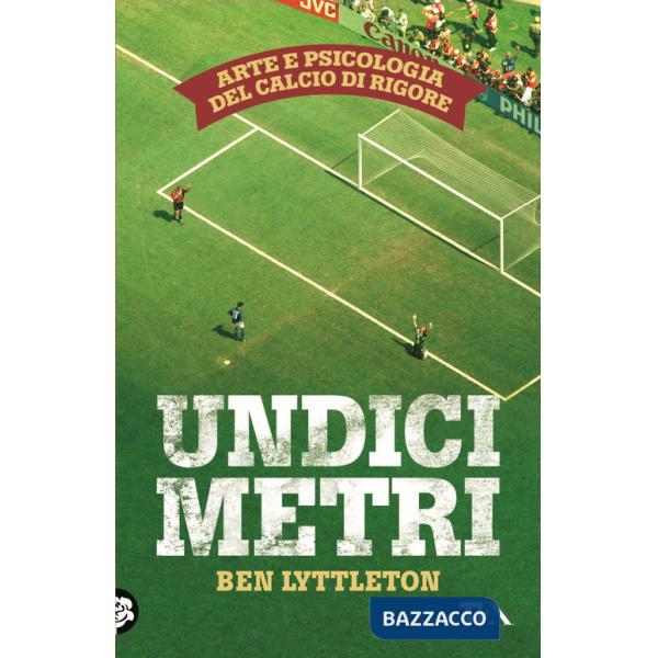 Undici metri. Arte e psicologia del calcio di rigore