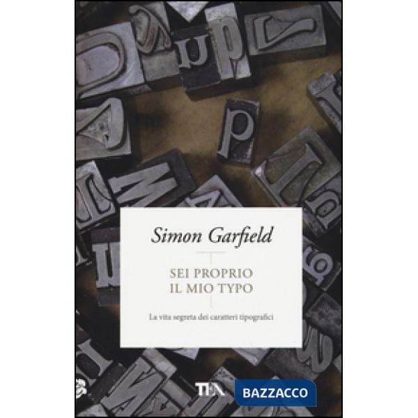 Sei proprio il mio typo. La vita segreta dei caratteri tipografici