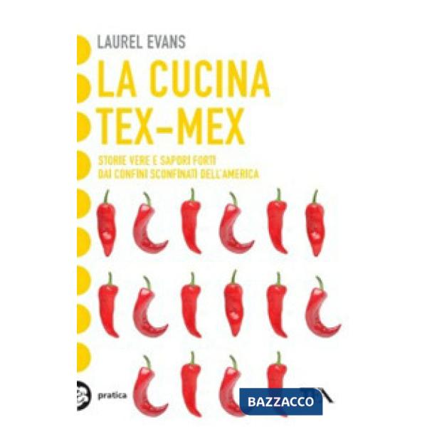 Cucina tex-mex. Storie vere e saporti forti dai confini sconfinati dell'America (La)