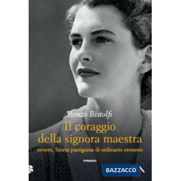Coraggio della signora maestra ovvero, Storia partigiana di ordinario eroismo (Il)
