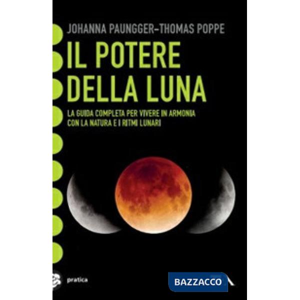 Potere della luna. La guida completa per vivere in armonia con la natura e i ritmi lunari (Il)