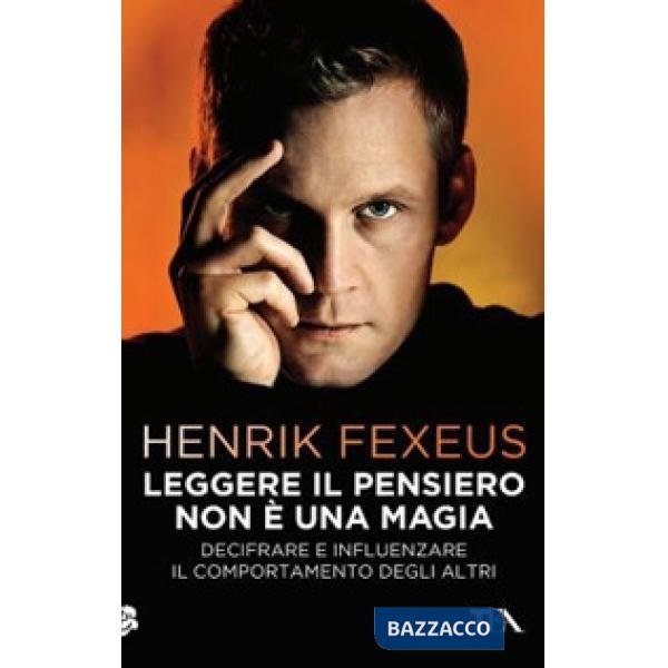 Leggere il pensiero non è una magia. Decifrare e influenzare il comportamento degli altri