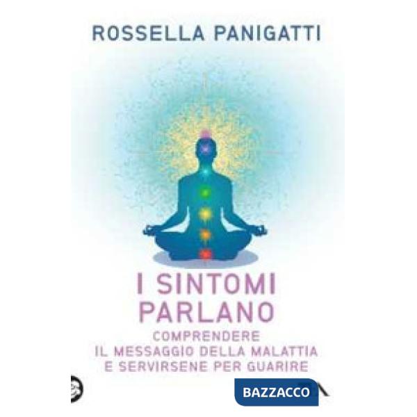 Sintomi parlano. Comprendere il messaggio della malattia e servirsene per guarire (I)