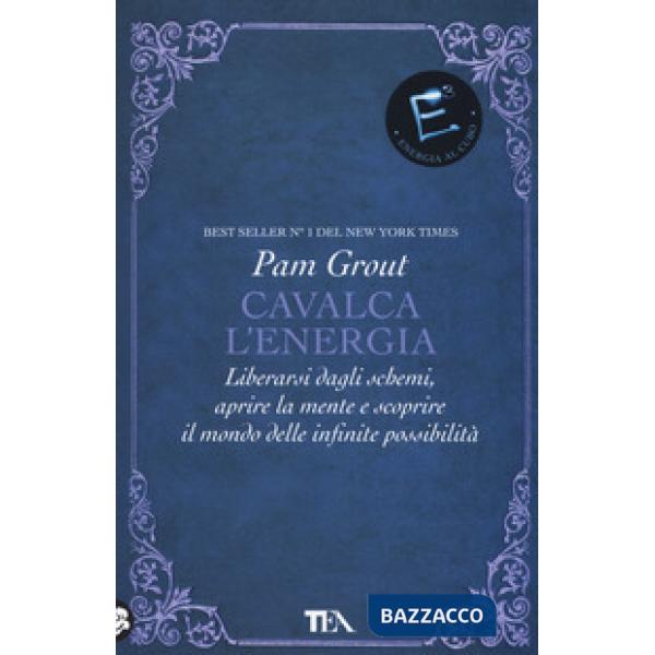 Cavalca l'energia. Liberarsi dagli schemi, aprire la mente e scoprire il mondo delle infinite possibilità