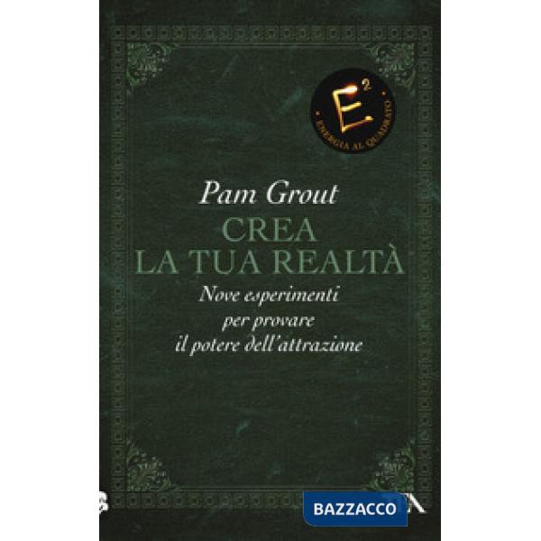 Crea la tua realtà. Nove esperimenti per provare il potere dell'attrazione