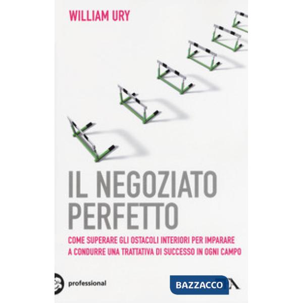 Negoziato perfetto. L'arte della trattativa e della mediazione per ottenere ciò che si vuole, nel lavoro e nella vita (Il)