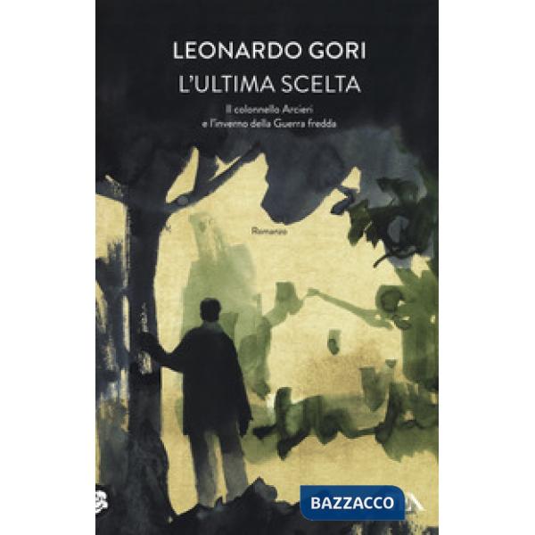 Ultima scelta. Il colonnello Arcieri e l'inverno della Guerra fredda (L')