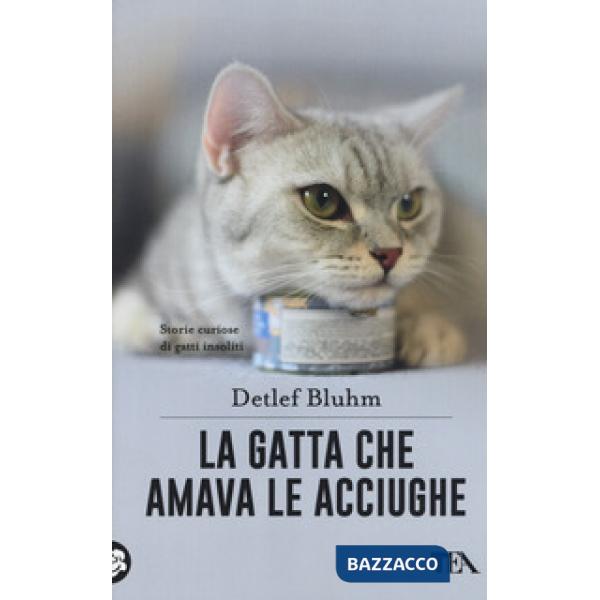 Gatta che amava le acciughe. Storie curiose di gatti insoliti (La)