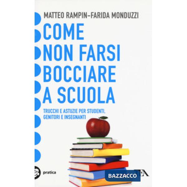 Come non farsi bocciare a scuola. Trucchi e astuzie per studenti, genitori e ins