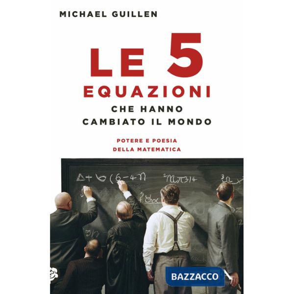 Cinque equazioni che hanno cambiato il mondo. Potere e poesia della matematica (Le)