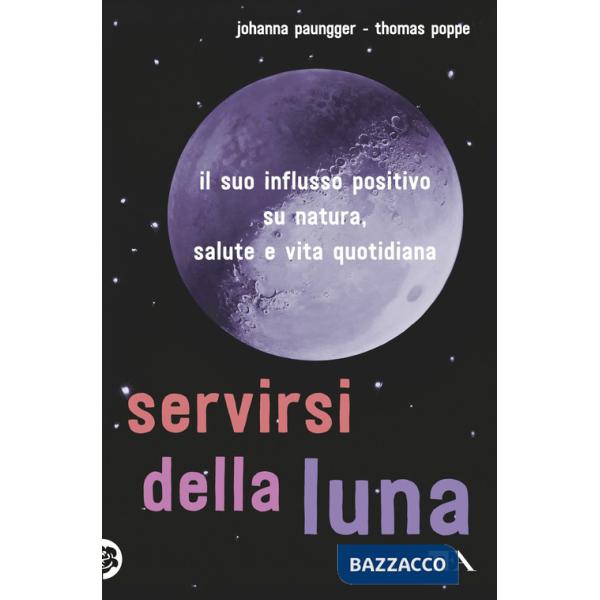 Servirsi della luna. Il suo flusso positivo su natura, salute e vita quotidiana