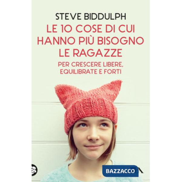 10 cose di cui hanno più bisogno le ragazze per crescere libere, equilibrate e forti (Le)