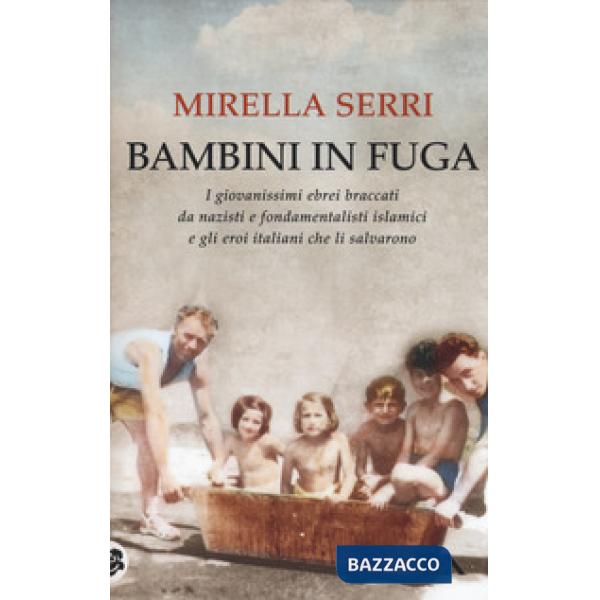 Bambini in fuga. I giovanissimi ebrei braccati da nazisti e fondamentalisti islamici e gli eroi italiani che li salvarono