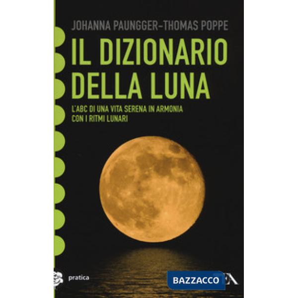 Dizionario della luna. L'abc di una vita serena in armonia con i ritmi lunari (I