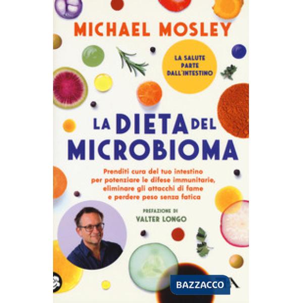 Dieta del microbioma. Prenditi cura del tuo intestino per potenziare le difese immunitarie, eliminare gli attacchi di fame e per