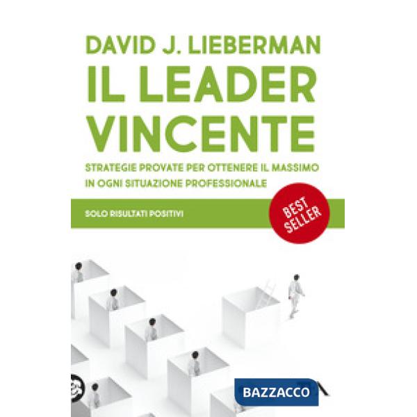 Leader vincente. Strategie provate per ottenere il massimo in ogni situazione professionale (Il)