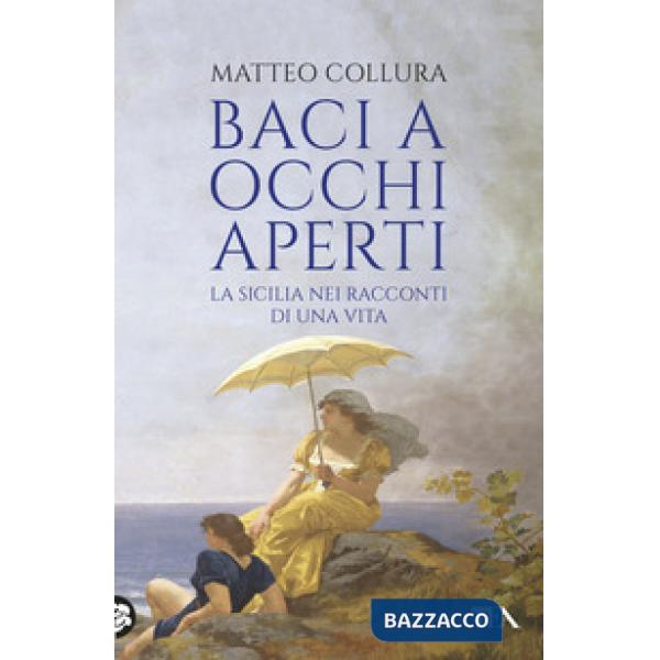 Baci a occhi aperti. Scritti sulla Sicilia