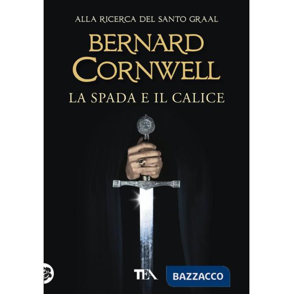 Spada e il calice. Alla ricerca del santo Graal (La)