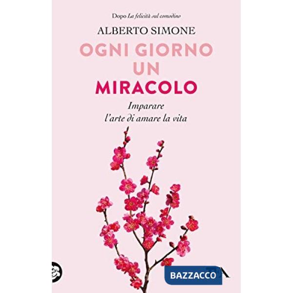 Ogni giorno un miracolo. Imparare l'arte di amare la vita