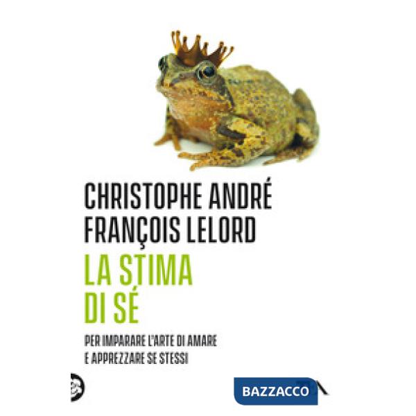 Stima di sé. Amarsi per vivere meglio in mezzo agli altri. Nuova ediz. (La)