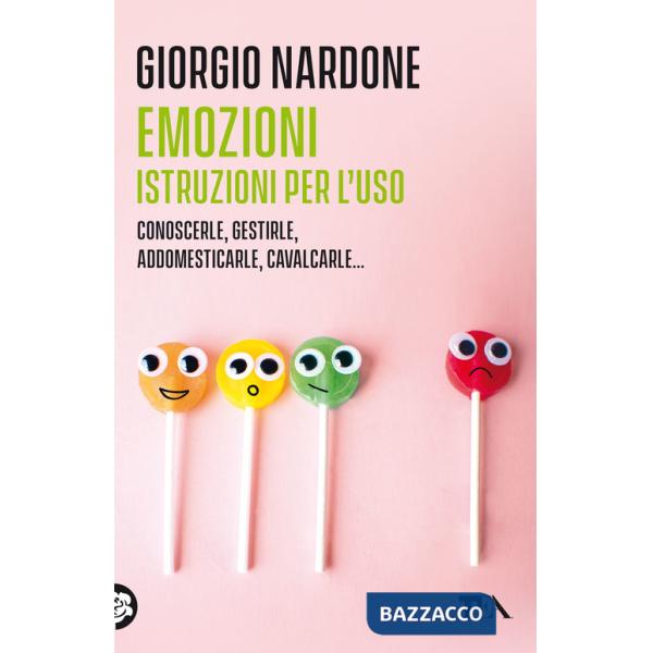 Emozioni. Istruzioni per l'uso. Conoscerle, gestirle, addomesticarle, cavalcarle...
