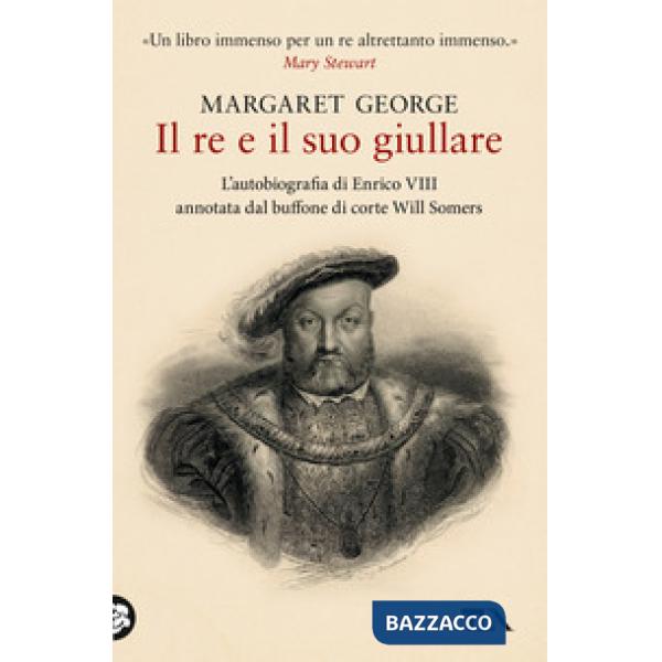 Re e il suo giullare. L'autobiografia di Enrico VIII annotata dal buffone di corte Will Somers (Il)
