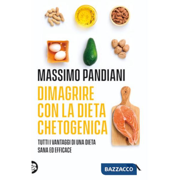 Dimagrire con la dieta chetogenica. Per perdere peso rapidamente, bruciare i grassi, prevenire le malattie e vivere a lungo in s