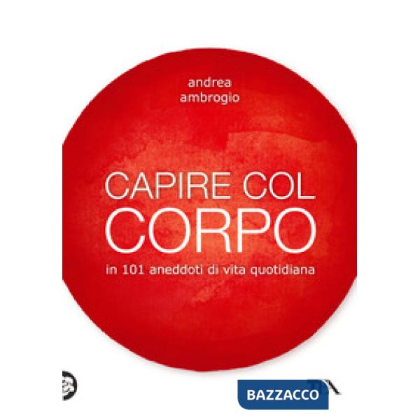 Capire col corpo in 101 aneddoti di vita quotidiana