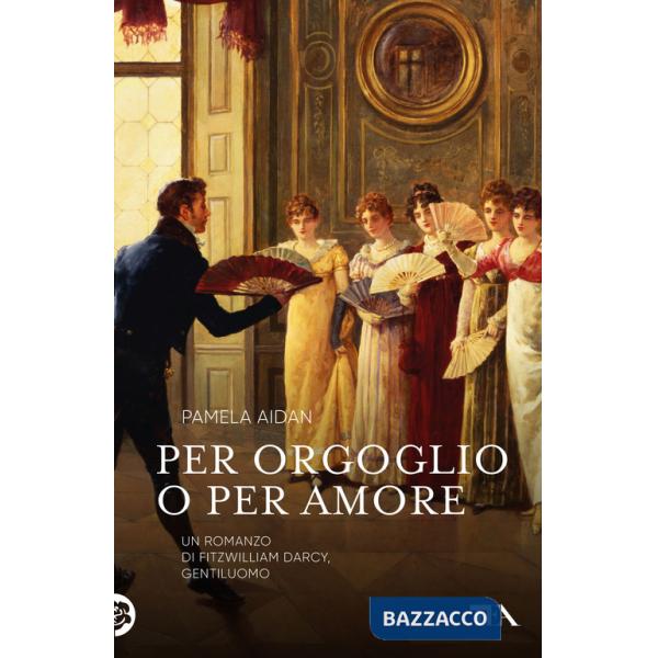 Per orgoglio o per amore. Un romanzo di Fitzwilliam Darcy, gentiluomo