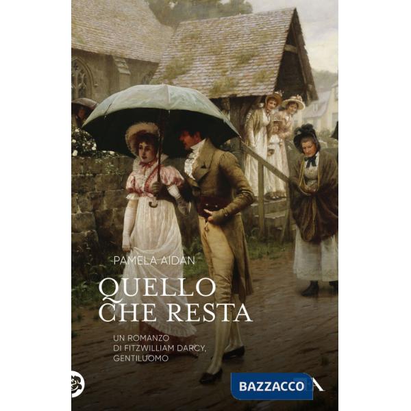 Quello che resta. Un romanzo di Fitzwilliam Darcy, gentiluomo