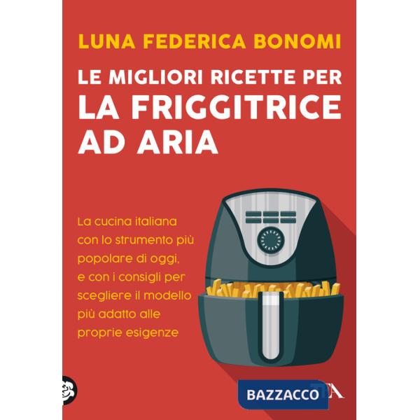 Migliori ricette per la friggitrice ad aria. La cucina italiana con lo strumento più popolare di oggi, e con i consigli per sceg