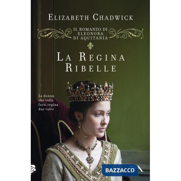 Regina ribelle. Il romanzo di Eleonora di Aquitania (La)