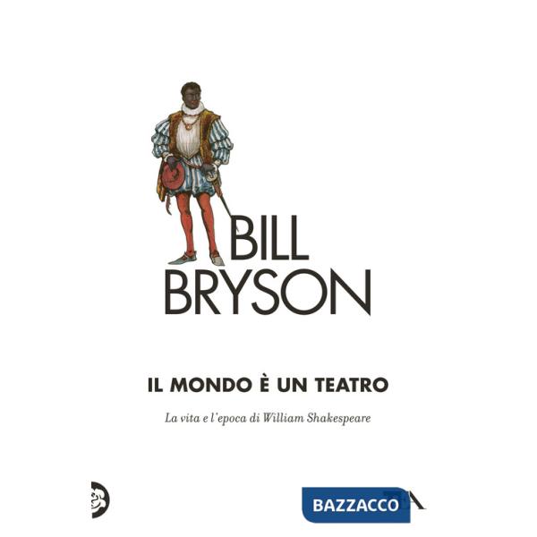 Mondo è un teatro. La vita e l'epoca di William Shakespeare (Il)