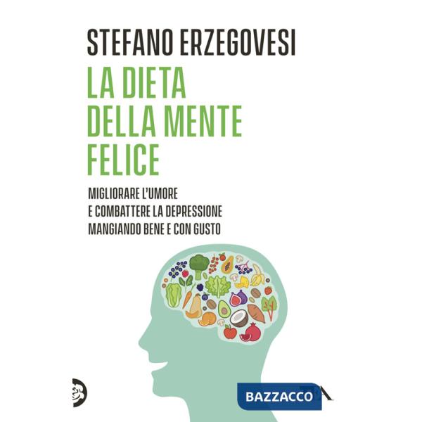 Dieta della mente felice. Il regime alimentare per migliorare l'umore e aiutarsi a combattere ansia e depressione (La)