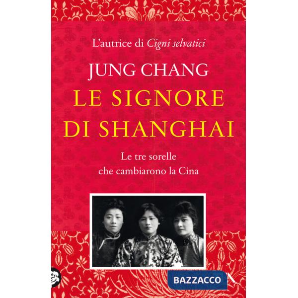 Signore di Shanghai. Le tre sorelle che cambiarono la Cina (Le)
