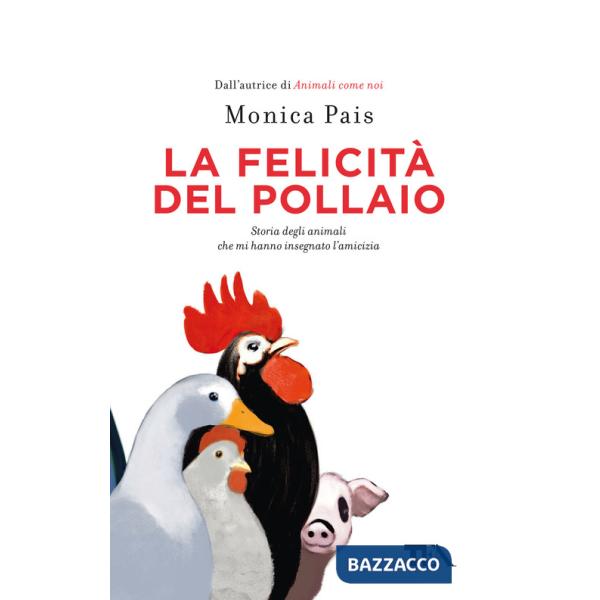 Felicità del pollaio. Storia degli animali che mi hanno insegnato l'amicizia (La)