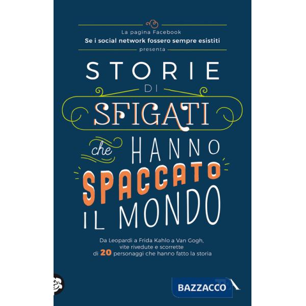 Storie di sfigati che hanno spaccato il mondo. Da Leopardi a Frida Kahlo a Van Gogh, vite rivedute e scorrette di 20 personaggi 
