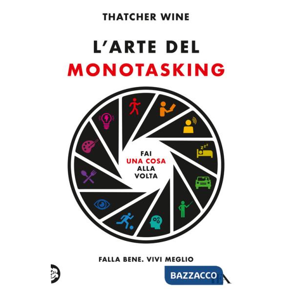 Arte del monotasking. Fai una cosa alla volta. Falla bene. Vivi meglio (L')