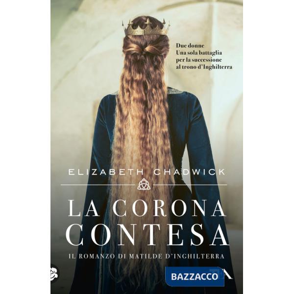Corona contesa. Il romanzo di Matilde d'Inghilterra (La)