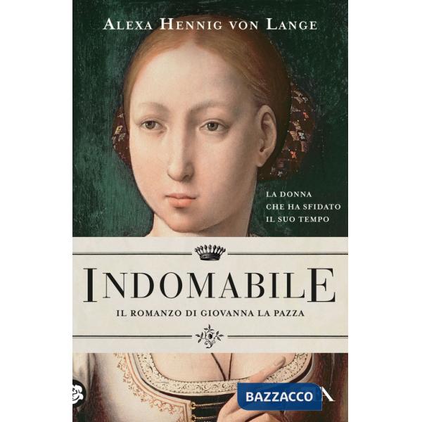 Indomabile. Il romanzo di Giovanna la Pazza