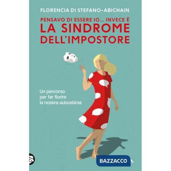 Pensavo di essere io... invece è la Sindrome dell'Impostore. Come trasformare il senso di inadeguatezza nel nostro migliore alle