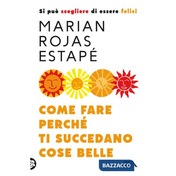 Come fare perché ti succedano cose belle. Si può scegliere di essere felici