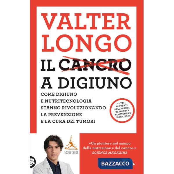 Cancro a digiuno. Come digiuno e nutritecnologia stanno rivoluzionando la prevenzione e la cura dei tumori (Il)
