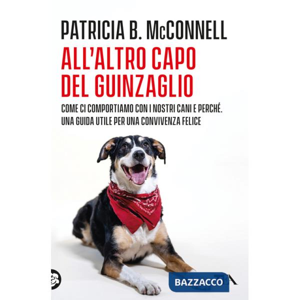 All'altro capo del guinzaglio. Come ci comportiamo con i nastri cani e perché. Una guida utile per una convivenza felice