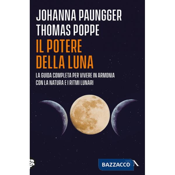 Potere della luna. La guida completa per vivere in armonia con la natura e i ritmi lunari (Il)