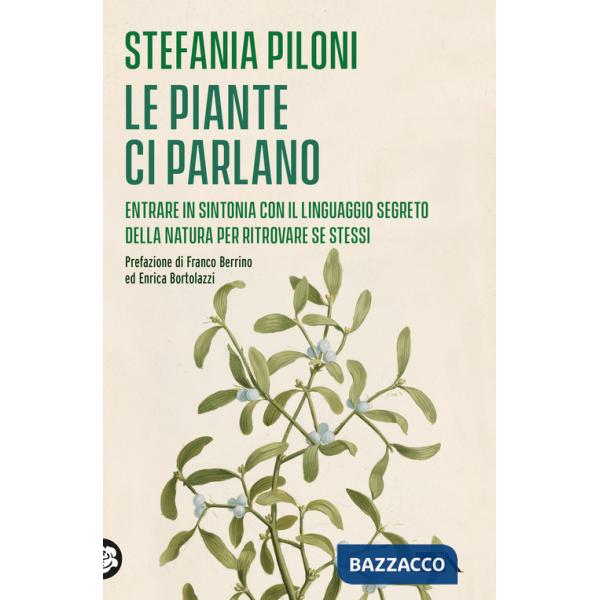 Piante ci parlano. Entrare in sintonia con il linguaggio segreto della natura per ritrovare se stessi (Le)